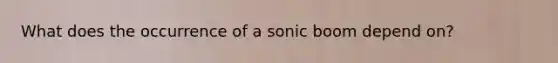 What does the occurrence of a sonic boom depend on?