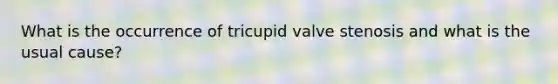 What is the occurrence of tricupid valve stenosis and what is the usual cause?