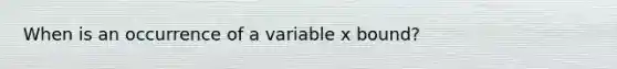 When is an occurrence of a variable x bound?