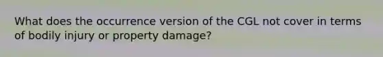 What does the occurrence version of the CGL not cover in terms of bodily injury or property damage?