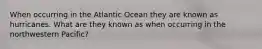 When occurring in the Atlantic Ocean they are known as hurricanes. What are they known as when occurring in the northwestern Pacific?