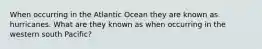 When occurring in the Atlantic Ocean they are known as hurricanes. What are they known as when occurring in the western south Pacific?