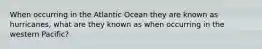 When occurring in the Atlantic Ocean they are known as hurricanes, what are they known as when occurring in the western Pacific?