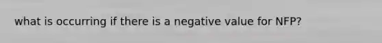 what is occurring if there is a negative value for NFP?