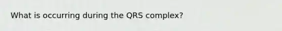 What is occurring during the QRS complex?