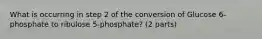 What is occurring in step 2 of the conversion of Glucose 6-phosphate to ribulose 5-phosphate? (2 parts)