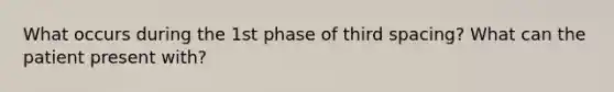 What occurs during the 1st phase of third spacing? What can the patient present with?