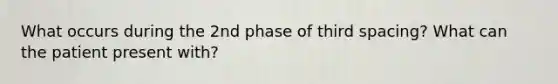 What occurs during the 2nd phase of third spacing? What can the patient present with?