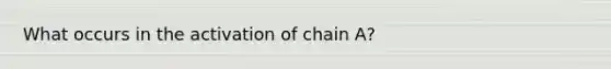 What occurs in the activation of chain A?