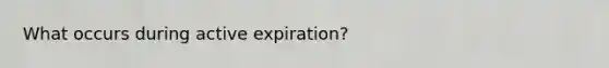 What occurs during active expiration?