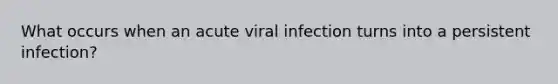 What occurs when an acute viral infection turns into a persistent infection?