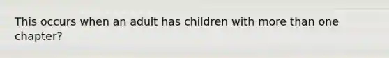 This occurs when an adult has children with more than one chapter?