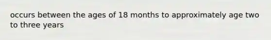 occurs between the ages of 18 months to approximately age two to three years