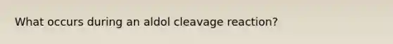 What occurs during an aldol cleavage reaction?