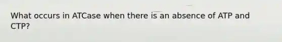 What occurs in ATCase when there is an absence of ATP and CTP?