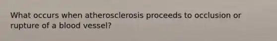 What occurs when atherosclerosis proceeds to occlusion or rupture of a blood vessel?