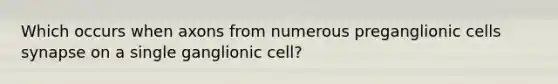 Which occurs when axons from numerous preganglionic cells synapse on a single ganglionic cell?