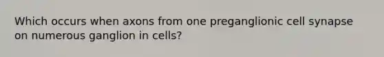 Which occurs when axons from one preganglionic cell synapse on numerous ganglion in cells?