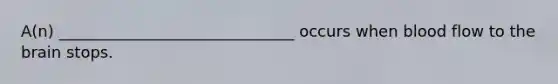 A(n) ______________________________ occurs when blood flow to the brain stops.