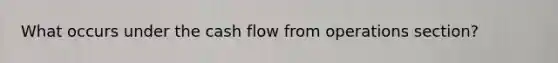 What occurs under the cash flow from operations section?