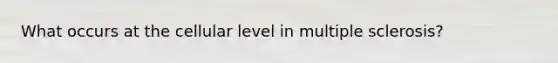 What occurs at the cellular level in multiple sclerosis?