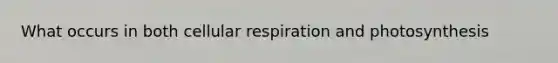 What occurs in both cellular respiration and photosynthesis