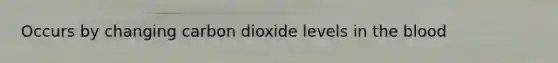 Occurs by changing carbon dioxide levels in the blood