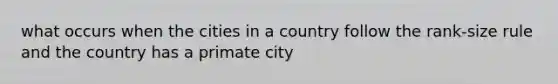 what occurs when the cities in a country follow the rank-size rule and the country has a primate city