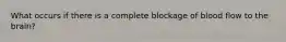 What occurs if there is a complete blockage of blood flow to the​ brain?