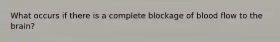 What occurs if there is a complete blockage of blood flow to the​ brain?