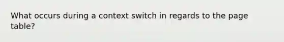 What occurs during a context switch in regards to the page table?