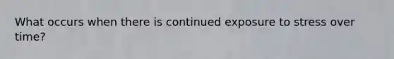 What occurs when there is continued exposure to stress over time?