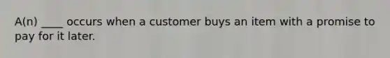 A(n) ____ occurs when a customer buys an item with a promise to pay for it later.