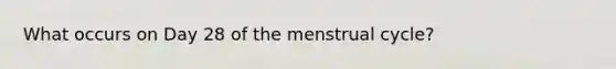 What occurs on Day 28 of the menstrual cycle?