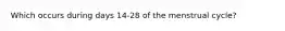 Which occurs during days 14-28 of the menstrual cycle?