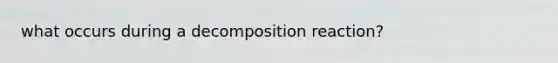 what occurs during a decomposition reaction?