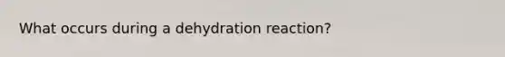 What occurs during a dehydration reaction?