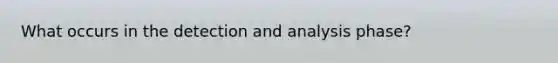 What occurs in the detection and analysis phase?