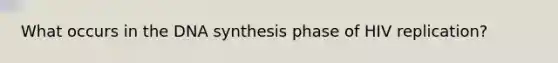 What occurs in the DNA synthesis phase of HIV replication?