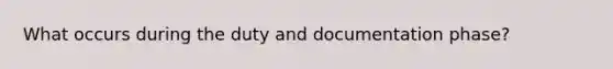 What occurs during the duty and documentation phase?