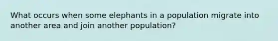 What occurs when some elephants in a population migrate into another area and join another population?