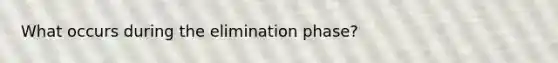 What occurs during the elimination phase?