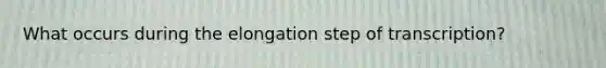 What occurs during the elongation step of transcription?