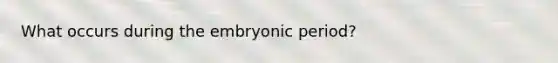 What occurs during the embryonic period?