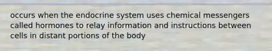 occurs when the endocrine system uses chemical messengers called hormones to relay information and instructions between cells in distant portions of the body