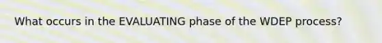 What occurs in the EVALUATING phase of the WDEP process?