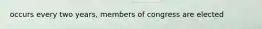 occurs every two years, members of congress are elected