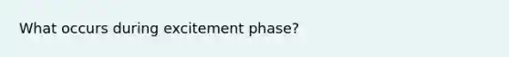 What occurs during excitement phase?