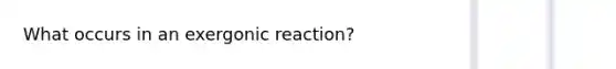 What occurs in an exergonic reaction?