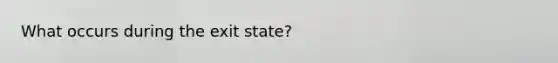 What occurs during the exit state?